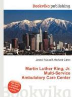 Martin Luther King, Jr. Multi-service Ambulatory Care Center di Jesse Russell, Ronald Cohn edito da Book On Demand Ltd.