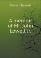 A Memoir Of Mr. John Lowell Jr di Edward Everett edito da Book On Demand Ltd.