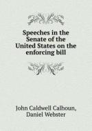 Speeches In The Senate Of The United States On The Enforcing Bill di John C Calhoun, Daniel Webster edito da Book On Demand Ltd.