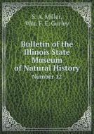 Bulletin Of The Illinois State Museum Of Natural History Number 12 di S A Miller, Wm F E Gurley edito da Book On Demand Ltd.