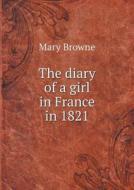 The Diary Of A Girl In France In 1821 di Mary Browne edito da Book On Demand Ltd.