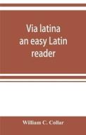 Via latina; an easy Latin reader di William C. Collar edito da ALPHA ED