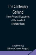 The Centenary Garland; Being Pictorial Illustrations of the Novels of Sir Walter Scott di Anonymous edito da Alpha Editions