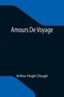 Amours De Voyage di Arthur Hugh Clough edito da Alpha Editions