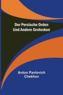 Der persische Orden und andere Grotesken di Anton Pavlovich Chekhov edito da Alpha Editions