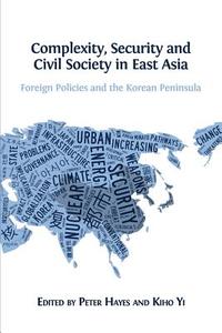 Ebook Complexity, Security and Civil Society in East Asia di Peter Hayes (Editor), Kiho Yi (Editor) edito da Open Book Publishers
