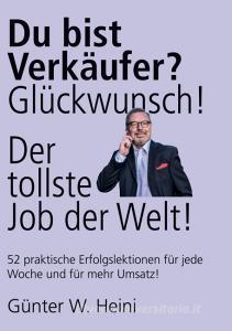 Ebook Du bist Verkäufer? Glückwunsch - das ist der tollste Job der Welt! di Günter W. Heini edito da Books on Demand