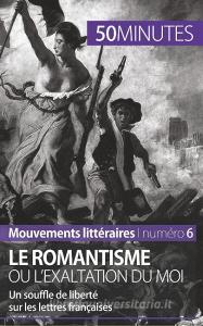 Ebook Le romantisme ou l'exaltation du moi di Monia Ouni, 50minutes edito da 50Minutes.fr