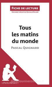 Ebook Tous les matins du monde de Pascal Quignard (Fiche de lecture) di lePetitLitteraire, Nathalie Roland edito da lePetitLitteraire.fr