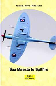 Ebook Sua Maestà lo Spitfire di Mantelli - Brown - Kittel - Graf edito da R.E.I. Editions