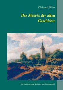 Ebook Die Matrix der alten Geschichte di Christoph Pfister edito da Books on Demand
