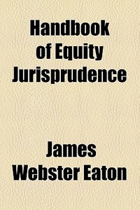 Handbook Of Equity Jurisprudence di James Webster Eaton edito da General Books Llc