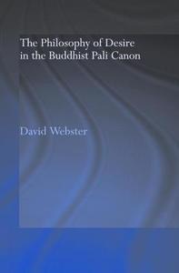 The Philosophy of Desire in the Buddhist Pali Canon di David Webster edito da Taylor & Francis Ltd