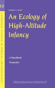 An Ecology of High-Altitude Infancy di Andrea S. Wiley edito da Cambridge University Press