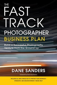 The Fast Track Photographer Business Plan di Dane Sanders edito da Watson-Guptill Publications