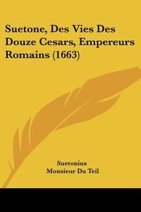 Suetone, Des Vies Des Douze Cesars, Empereurs Romains (1663) di C. Suetonius Tranquillus, Suetonius edito da Kessinger Publishing