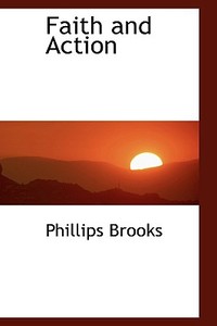 Faith And Action di Phillips Brooks edito da Bibliolife