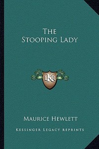 The Stooping Lady di Maurice Hewlett edito da Kessinger Publishing