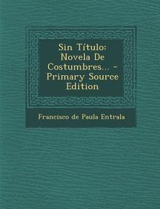 Sin Titulo: Novela de Costumbres... edito da Nabu Press