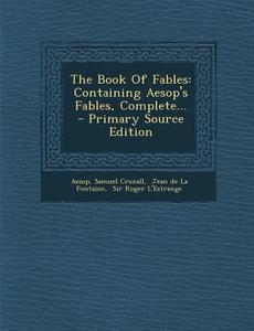 The Book of Fables: Containing Aesop's Fables, Complete... - Primary Source Edition di Samuel Croxall edito da Nabu Press