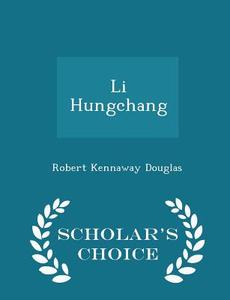 Li Hungchang - Scholar's Choice Edition di Robert Kennaway Douglas edito da Scholar's Choice