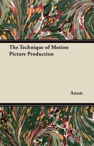 The Technique of Motion Picture Production di Anon edito da Dickens Press