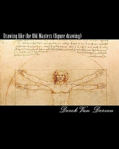 Drawing Like the Old Masters (Figure Drawing) di Derek Van Derven edito da Createspace