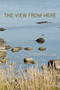 The View from Here di Ann Mihkelson edito da Createspace