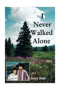 I Never Walked Alone di Jerry Hale edito da FRIESENPR