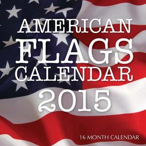 American Flags Calendar 2015: 16 Month Calendar di James Bates edito da Createspace