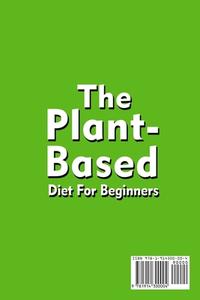 The Plant-Based Diet For Beginners Quick; Easy and Delicious Plant-Based Recipes di Helen Smith edito da Blue Bird Publishing