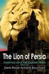 The Lion of Persia di Denis Rosair-Antoine Bouchard edito da Denis Rosair-Antoine Bouchard