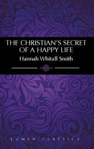 The Christian's Secret of a Happy Life di Hannah Whitall Smith edito da Lumen Christian Products
