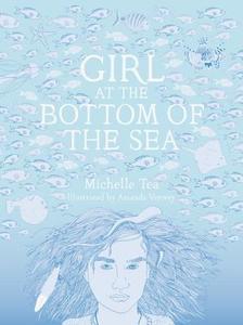 Girl at the Bottom of the Sea di Michelle Tea edito da McSweeney's Publishing
