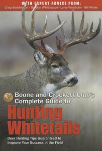 Boone and Crockett Club's Complete Guide to Hunting Whitetails: Deer Hunting Tips Guaranteed to Improve Your Success in  di Craig Boddington, Gordon Whittington, Larry Weishuhn edito da BOONE & CROCKETT CLUB