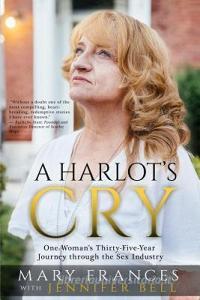 A Harlot's Cry: One Woman's Thirty-Five-Year Journey through the Sex Industry di Jennifer Bell, Mary Frances edito da LIGHTNING SOURCE INC