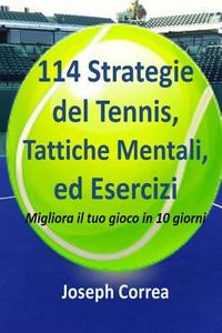 114 Strategie del Tennis, Tattiche Mentali, Ed Esercizi: Migliora Il Tuo Gioco in 10 Giorni di Joseph Correa edito da Createspace Independent Publishing Platform