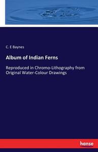 Album of Indian Ferns di C. E Baynes edito da hansebooks