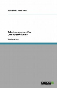 Arbeitszeugnisse - Ein Qualitätsmerkmal? di Maria Schulz, Dennis Witt edito da GRIN Verlag