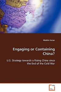 Engaging or Containing China? di Matthis Kaiser edito da VDM Verlag Dr. Müller e.K.