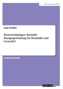 Kleinwindanlagen. Rentable Energiegewinnung für Haushalte und Gewerbe? di Lasse Streibel edito da GRIN Verlag