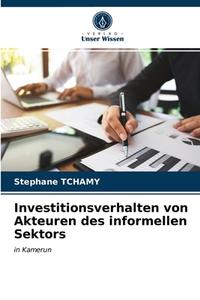 Investitionsverhalten Von Akteuren Des Informellen Sektors di Tchamy Stephane Tchamy edito da KS OmniScriptum Publishing