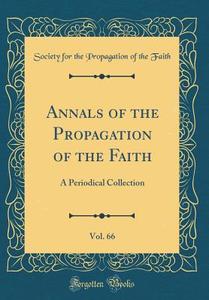 Annals of the Propagation of the Faith, Vol. 66: A Periodical Collection (Classic Reprint) di Society for the Propagation of Th Faith edito da Forgotten Books