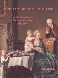 The Art of Domestic Life - Family Portraiture in Eighteenth-Century England di Kate Retford edito da Yale University Press