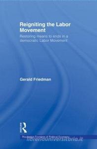 Reigniting the Labor Movement di Gerald Friedman edito da Taylor & Francis Ltd
