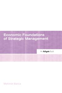Economic Foundations of Strategic Management di Mehmet Barca edito da Routledge