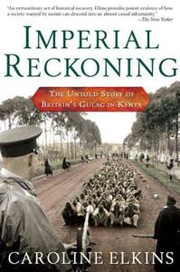 Imperial Reckoning: The Untold Story of Britain's Gulag in Kenya di Caroline Elkins edito da OWL BOOKS