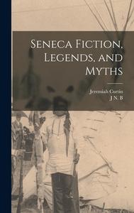 Seneca Fiction, Legends, and Myths di Jeremiah Curtin, J. N. B. Hewitt edito da LEGARE STREET PR