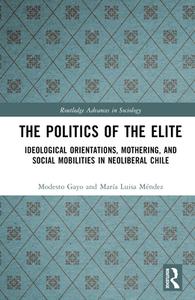 The Politics Of The Elite di Modesto Gayo, Maria Luisa Mendez edito da Taylor & Francis Ltd