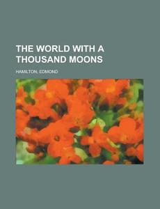 The World With A Thousand Moons di Edmond Hamilton edito da Rarebooksclub.com